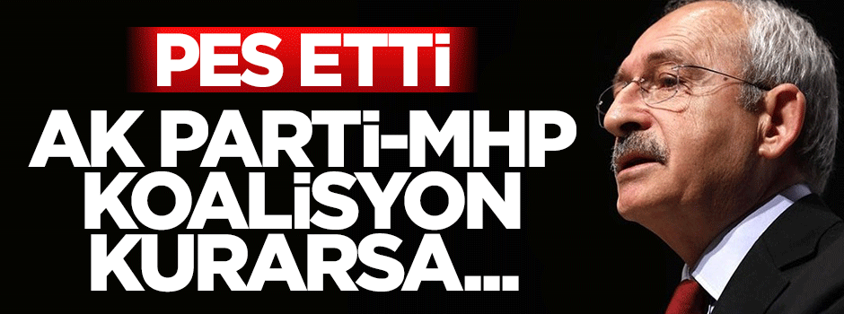 Kılıçdaroğlu'ndan AK Parti-MHP koalisyonu açıklaması