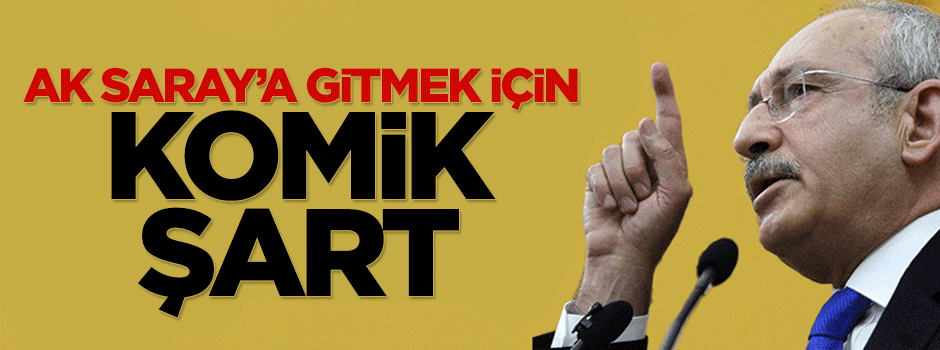 Kılıçdaroğlu'ndan Ak Saray'a gitmek için komik şart