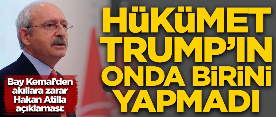 Kılıçdaroğlu'ndan akıllara zarar Hakan Atilla açıklaması! "Hükümet Trump'ın yaptığını onda birini yapamadı"