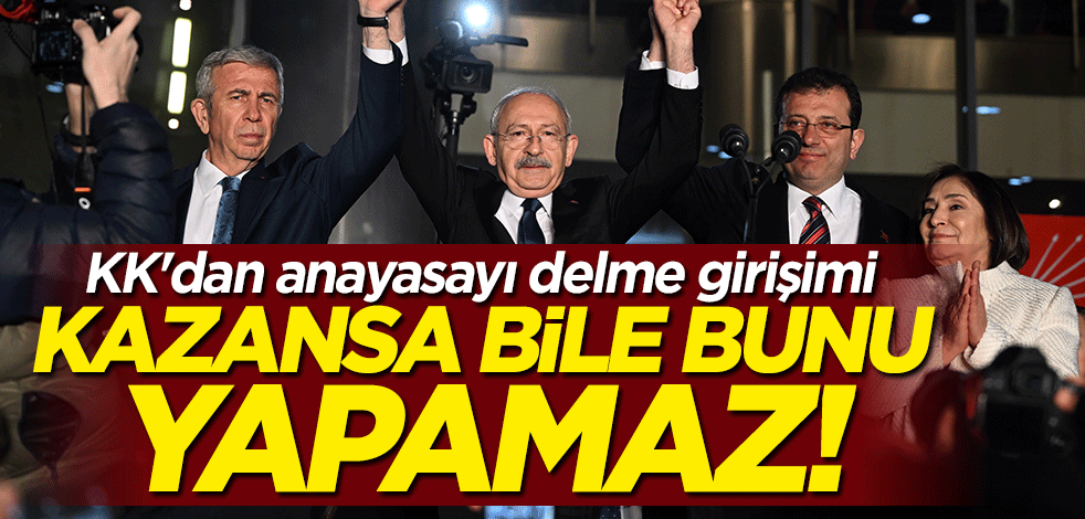 Kılıçdaroğlu'ndan anayasayı delme girişimi: Kazansa bile hiçbir atamayı yapamaz