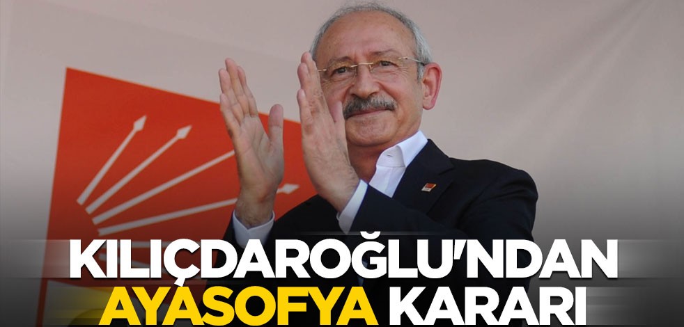 Kılıçdaroğlu'ndan Ayasofya kararı