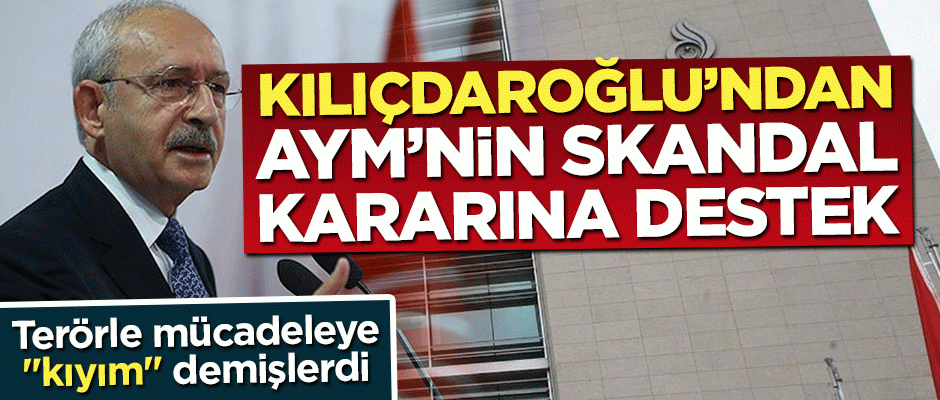 Kılıçdaroğlu'ndan AYM'nin skandal kararına destek!