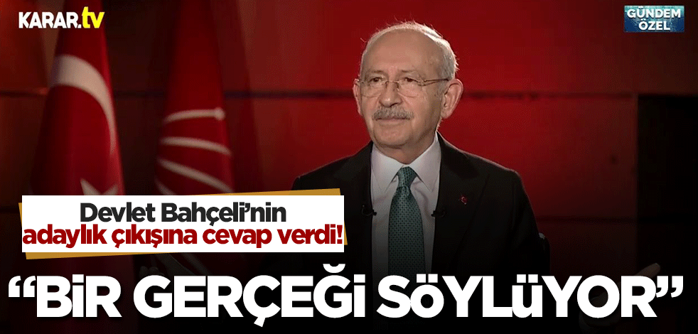 Kılıçdaroğlu'ndan Bahçeli'nin adaylık çıkışına cevap! "Bir gerçeği söylüyor"