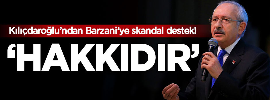 Kılıçdaroğlu'ndan Barzani'ye skandal destek!