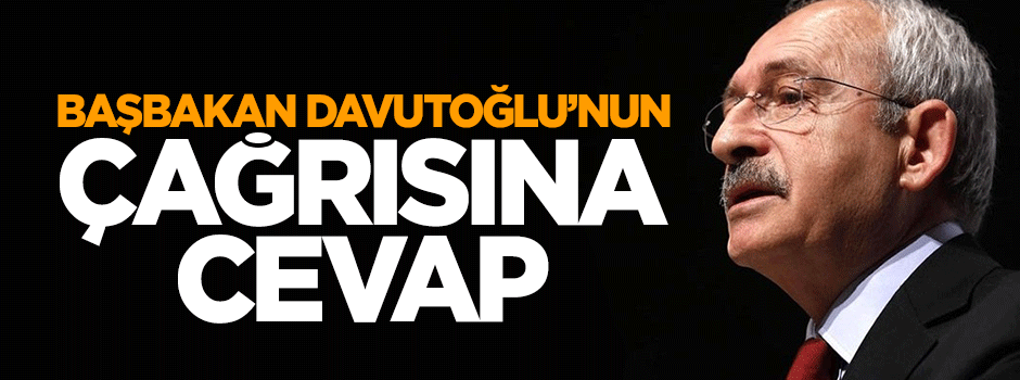 Kılıçdaroğlu'ndan Başbakan Davutoğlu'nun çağrısına cevap