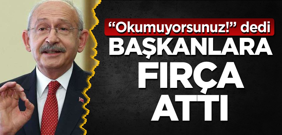 Kılıçdaroğlu'ndan başkanlara fırça: Okumuyorsunuz!