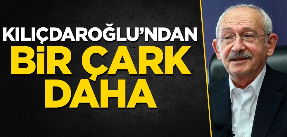 Kılıçdaroğlu'ndan bir çark daha!