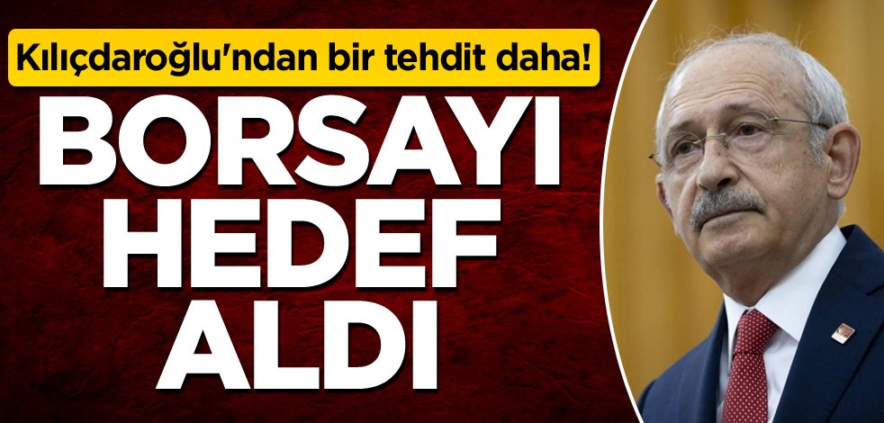 Kılıçdaroğlu'ndan bir tehdit daha! Borsayı hedef aldı