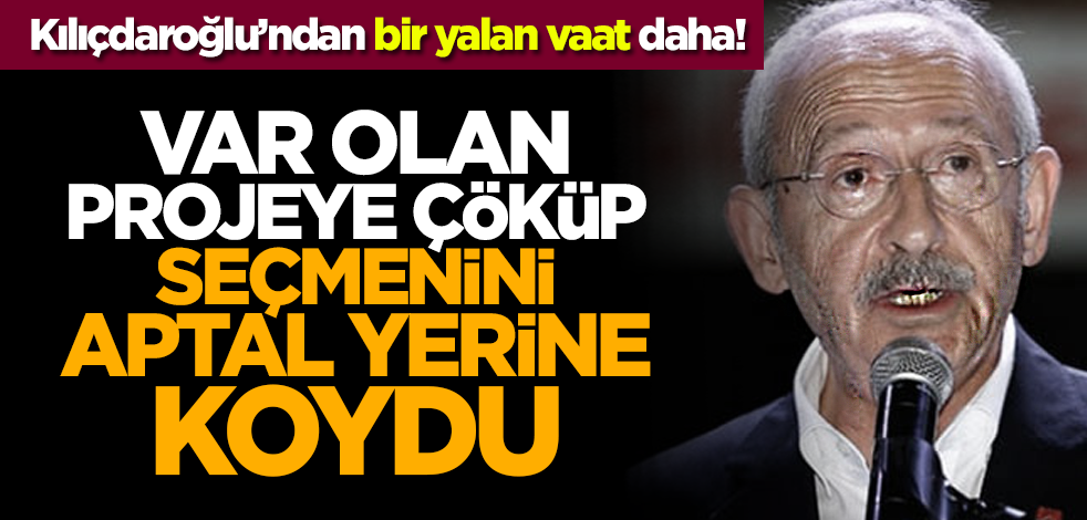 Kılıçdaroğlu’ndan bir yalan vaat daha! Var olan projeye çöküp seçmenini aptal yerine koydu