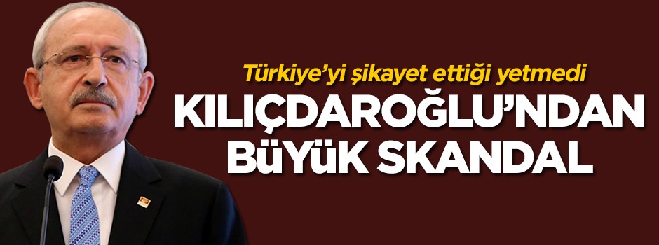 Kılıçdaroğlu'ndan büyük skandal