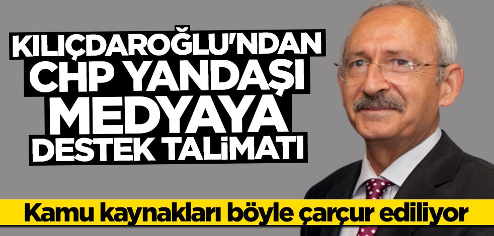 Kılıçdaroğlu'ndan CHP'li belediyelere yandaş medyaya destek talimatı: Kaynaklar böyle çarçur edildi