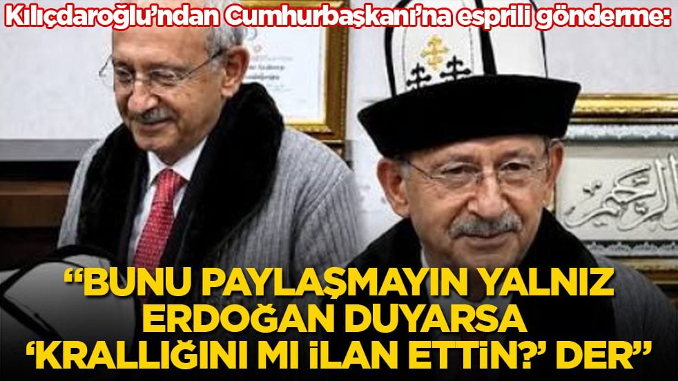 Kılıçdaroğlu’ndan Cumhurbaşkanı’na esprili gönderme: "Bunu paylaşmayın yalnız, Erdoğan duyarsa ‘Krallığını mı ilan ettin?’ der"