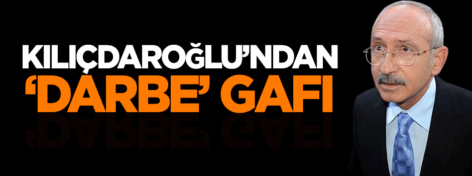 Kılıçdaroğlu'ndan 'darbe' gafı