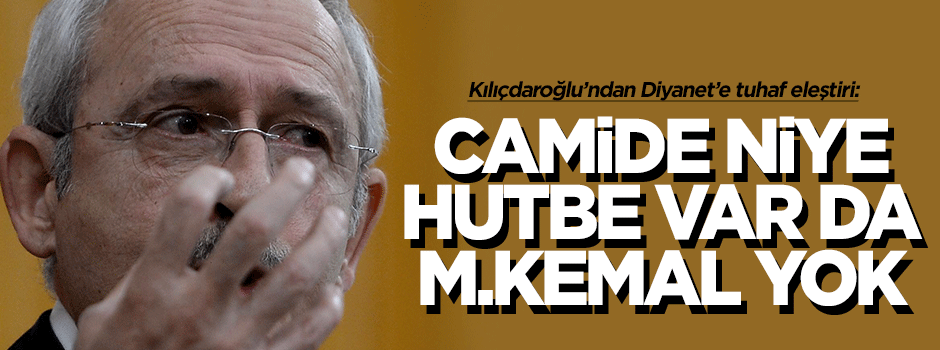 Kılıçdaroğlu'ndan Diyanet'e: Niye Hutbe var da Atatürk yok?