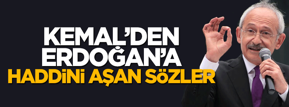 Kılıçdaroğlu'ndan Erdoğan'a haddini aşan sözler