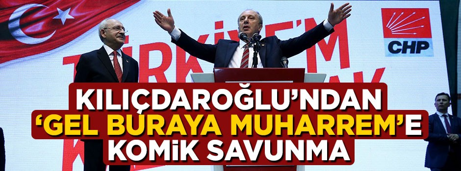 Kılıçdaroğlu'ndan 'Gel buraya Muharrem'e savunma