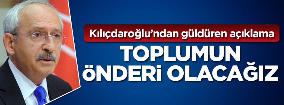 Kılıçdaroğlu'ndan güldüren açıklama: Toplumun önderi olacağız