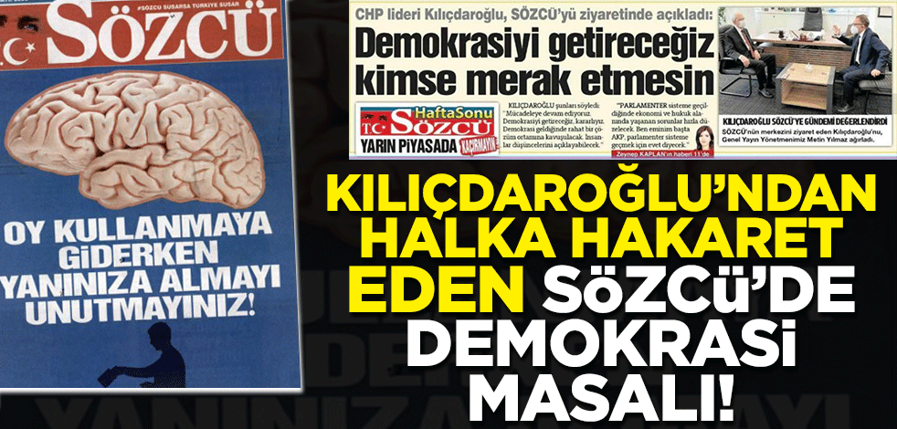 Kılıçdaroğlu'ndan halka hakaret eden Sözcü'de demokrasi masalı!