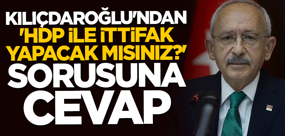 Kılıçdaroğlu’ndan HDP ile ittifak açıklaması