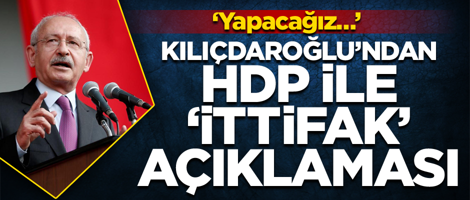 Kılıçdaroğlu’ndan HDP ile ‘İttifak’ açıklaması… ‘Yapacağız…’