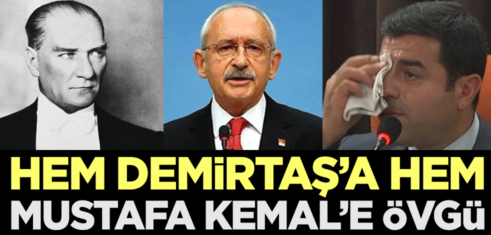 Kılıçdaroğlu'ndan hem Demirtaş'a hem Mustafa Kemal'e övgü