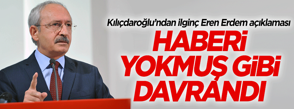 Kılıçdaroğlu'ndan ilginç Eren Erdem açıklaması