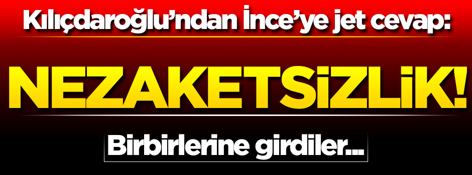 Kılıçdaroğlu'ndan İnce'ye jet cevap!