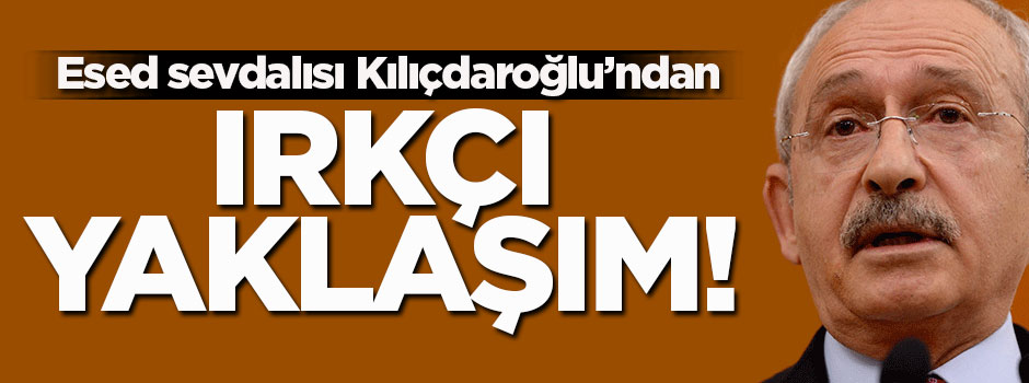 Kılıçdaroğlu'ndan ırkçı açıklamalar