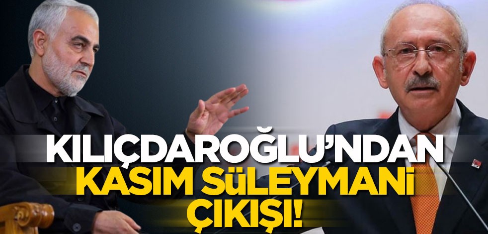 Kılıçdaroğlu'ndan 'Kasım Süleymani' çıkışı!
