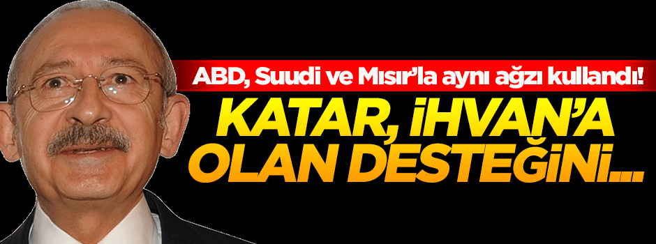 Kılıçdaroğlu'ndan 'Katar' açıklaması: İhvan'a desteğini kesmeli