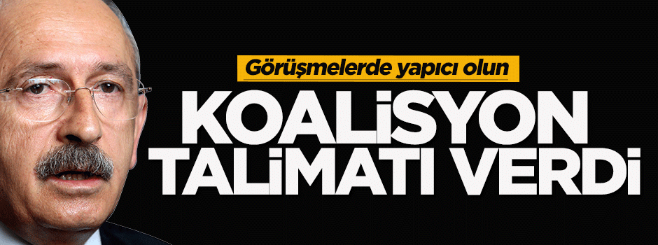 Kılıçdaroğlu'ndan koalisyon talimatı