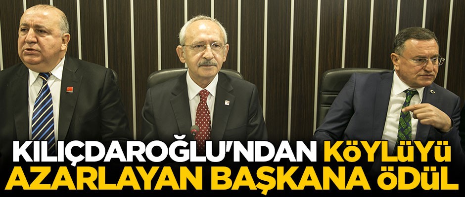 Kılıçdaroğlu'ndan köylüyü azarlayan başkana ödül