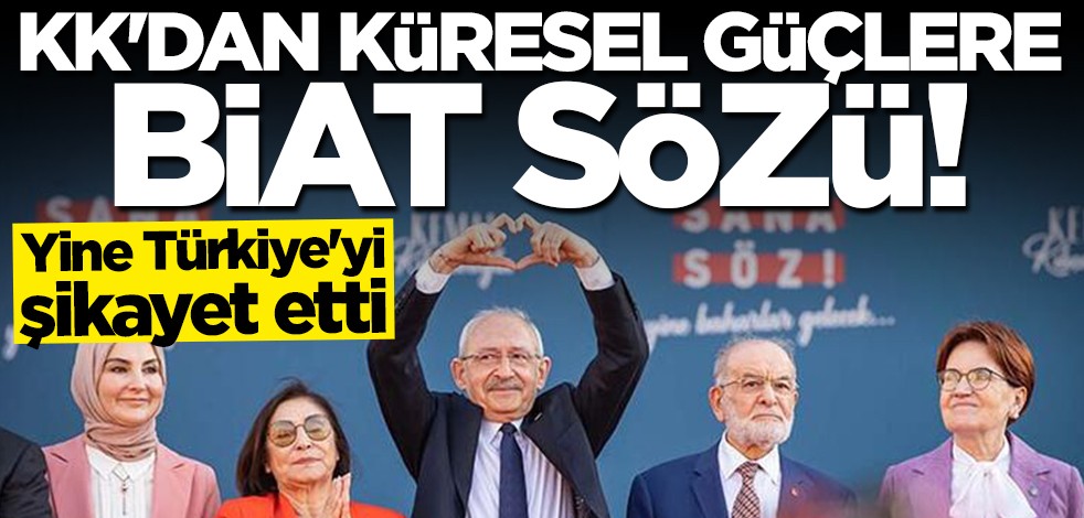 Kılıçdaroğlu'ndan küresel güçlere biat sözü! Yine Türkiye'yi şikayet etti