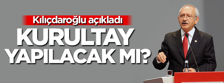 Kılıçdaroğlu'ndan kurultay açıklaması