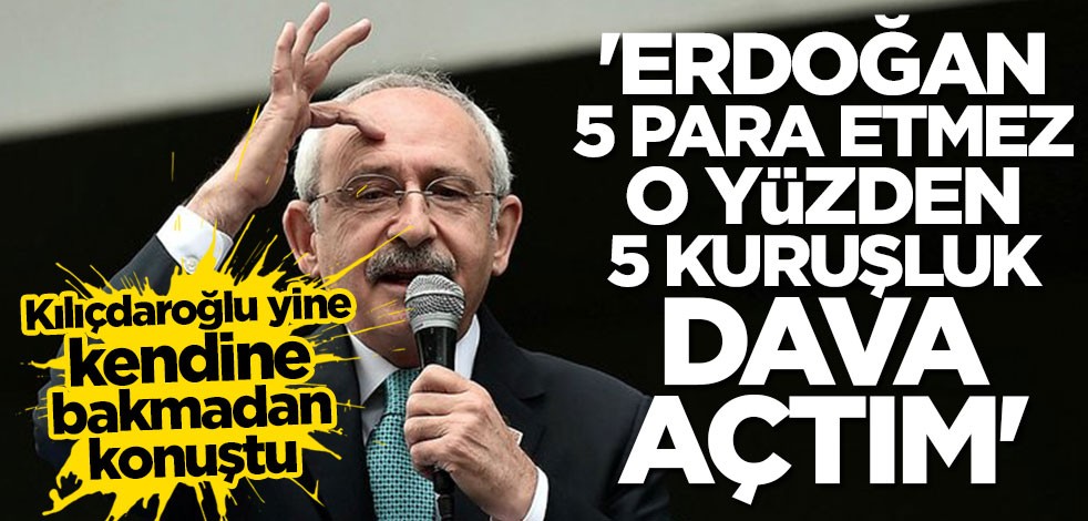 Kılıçdaroğlu'ndan küstah açıklama: Erdoğan 5 para etmez o yüzden 5 kuruşluk dava açtım