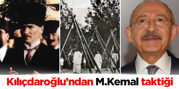 Kılıçdaroğlu’ndan Mustafa Kemal taktiği