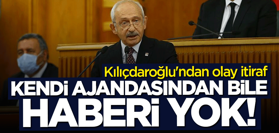 Kılıçdaroğlu'ndan olay itiraf! Kendi ajandasından bile haberi yok