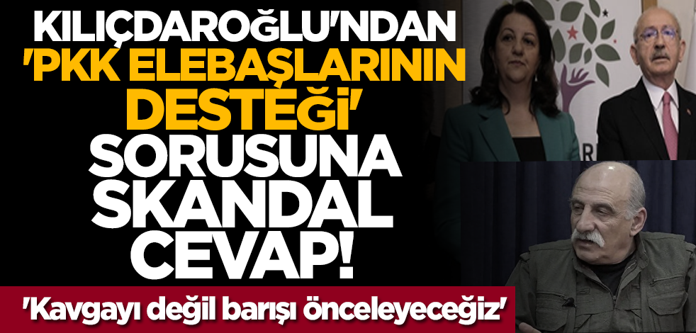 Kılıçdaroğlu'ndan 'PKK elebaşlarının desteği' sorusuna skandal cevap! 'Kavgayı değil barışı önceleyeceğiz'