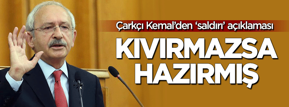 Kılıçdaroğlu'ndan saldırı açıklaması: Hazırız