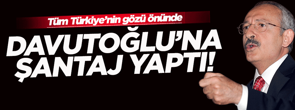 Kılıçdaroğlu'ndan şantaj gibi tehdit!