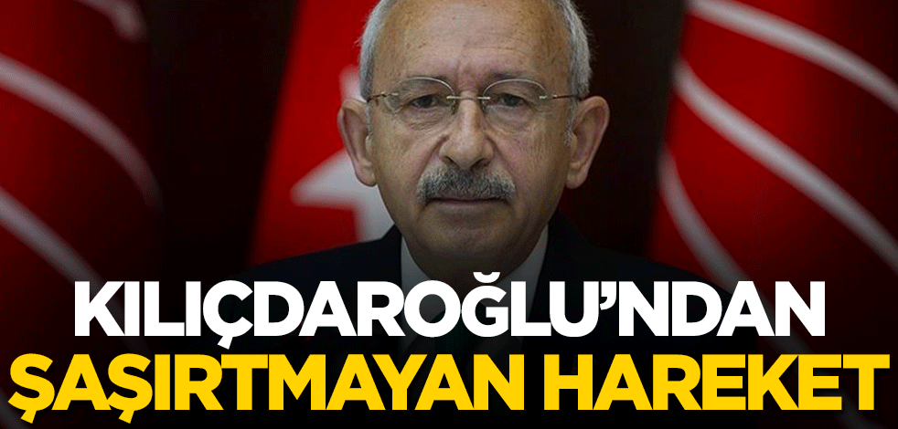 Kılıçdaroğlu'ndan şaşırtmayan hareket
