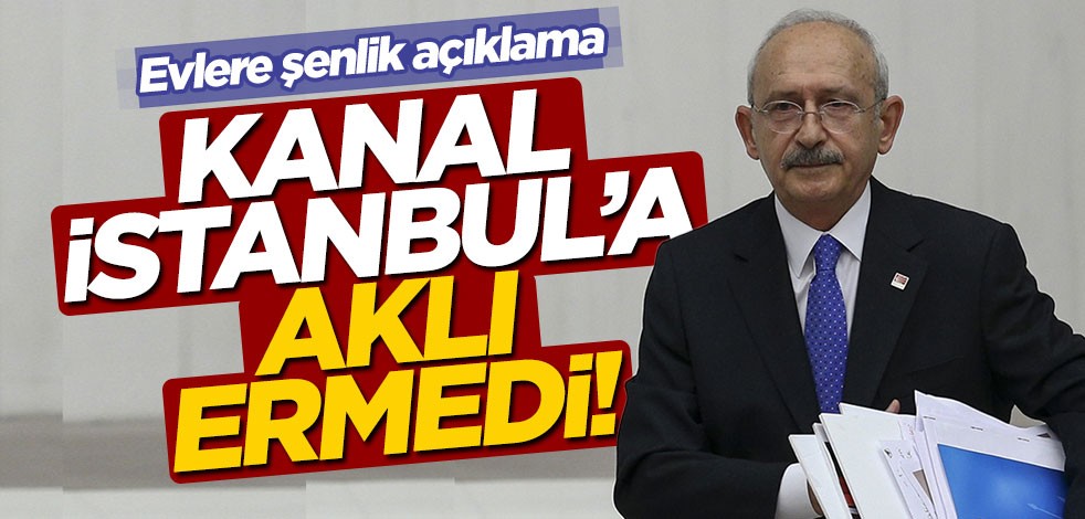 Kılıçdaroğlu'ndan şaşırtmayan Kanal İstanbul açıklaması! Aklı ermedi