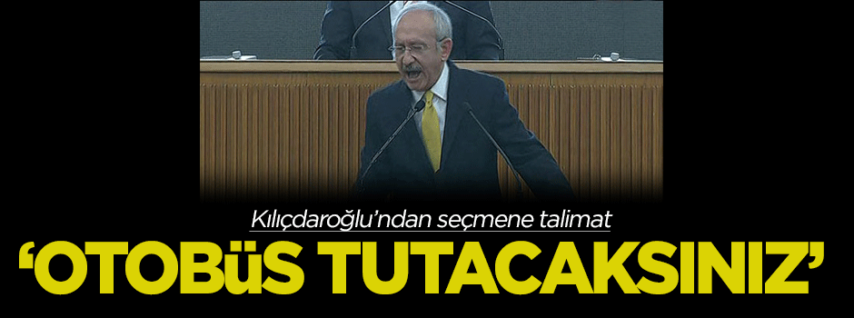 Kılıçdaroğlu'ndan seçmene talimat: Otobüs tutacaksınız