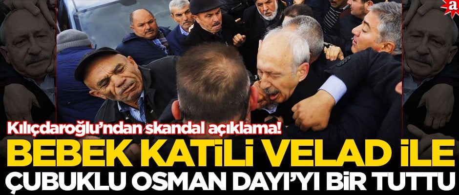 Kılıçdaroğlu'ndan skandal açıklama! Bebek katili Velad ile Çubuklu Osman dayıyı bir tuttu