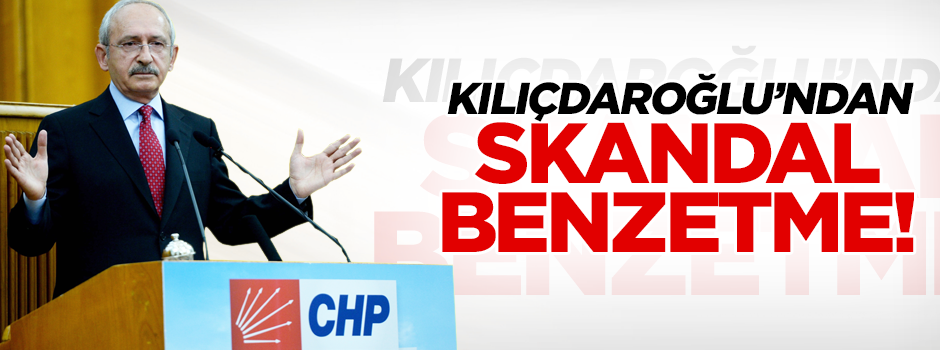 Kılıçdaroğlu’ndan skandal benzetme!
