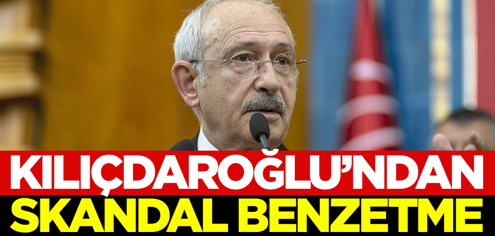 Kılıçdaroğlu'ndan skandal benzetme!
