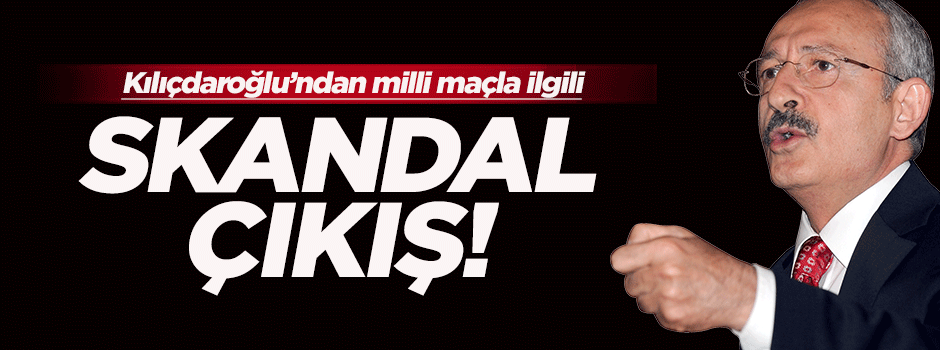 Kılıçdaroğlu'ndan skandal çıkış!
