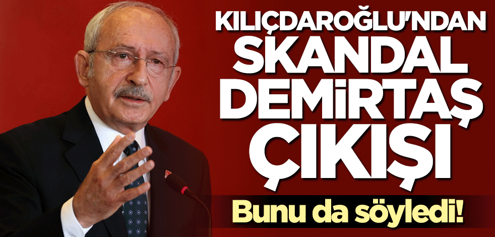 Kılıçdaroğlu'ndan skandal Demirtaş açıklaması! İçeride boşuna yatıyormuş