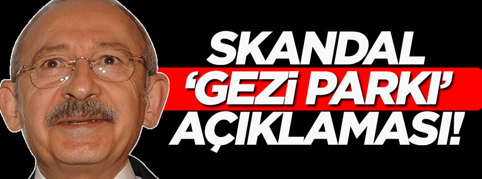 Kılıçdaroğlu'ndan skandal 'Gezi' açıklaması!