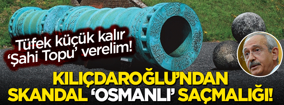 Kılıçdaroğlu'ndan skandal 'Osmanlı' saçmalığı!